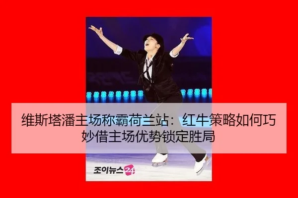 wei-si-ta-pan-zhu-chang-cheng-ba-he-lan-zhan-hong-niu-ce-lve-ru-he-qiao-miao-jie-zhu-chang-you-shi-suo-ding-sheng-ju-2-472.jpg