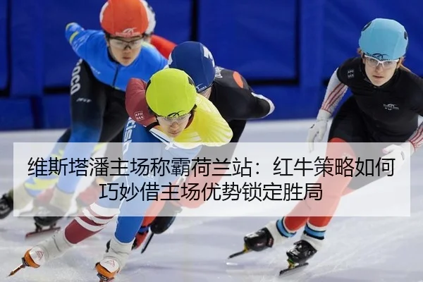 维斯塔潘主场称霸荷兰站：红牛策略如何巧妙借主场优势锁定胜局