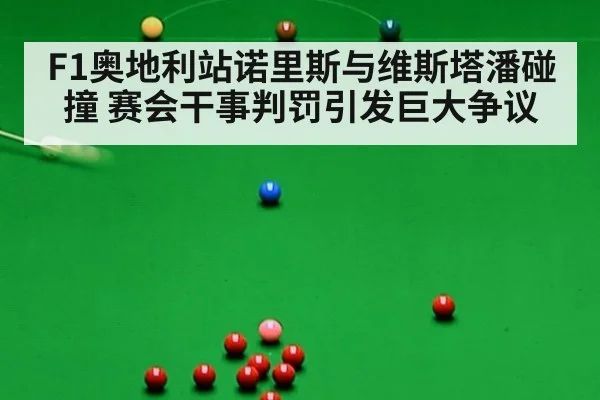 F1奥地利站诺里斯与维斯塔潘碰撞 赛会干事判罚引发巨大争议