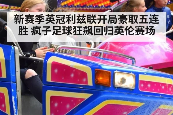 新赛季英冠利兹联开局豪取五连胜 疯子足球狂飙回归英伦赛场